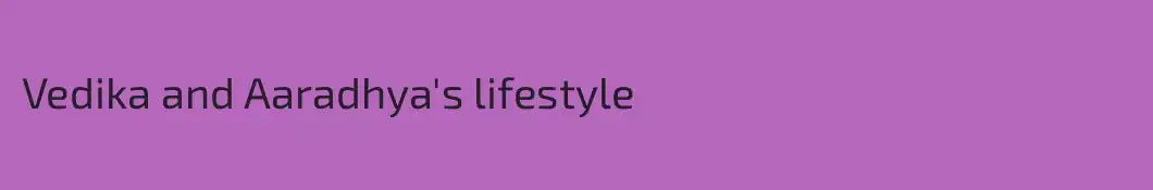 Vedika and Aaradhya's lifestyle
